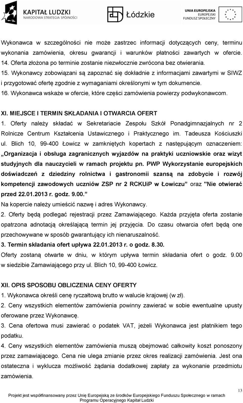 Wykonawcy zobowiązani są zapoznać się dokładnie z informacjami zawartymi w SIWZ i przygotować ofertę zgodnie z wymaganiami określonymi w tym dokumencie. 16.