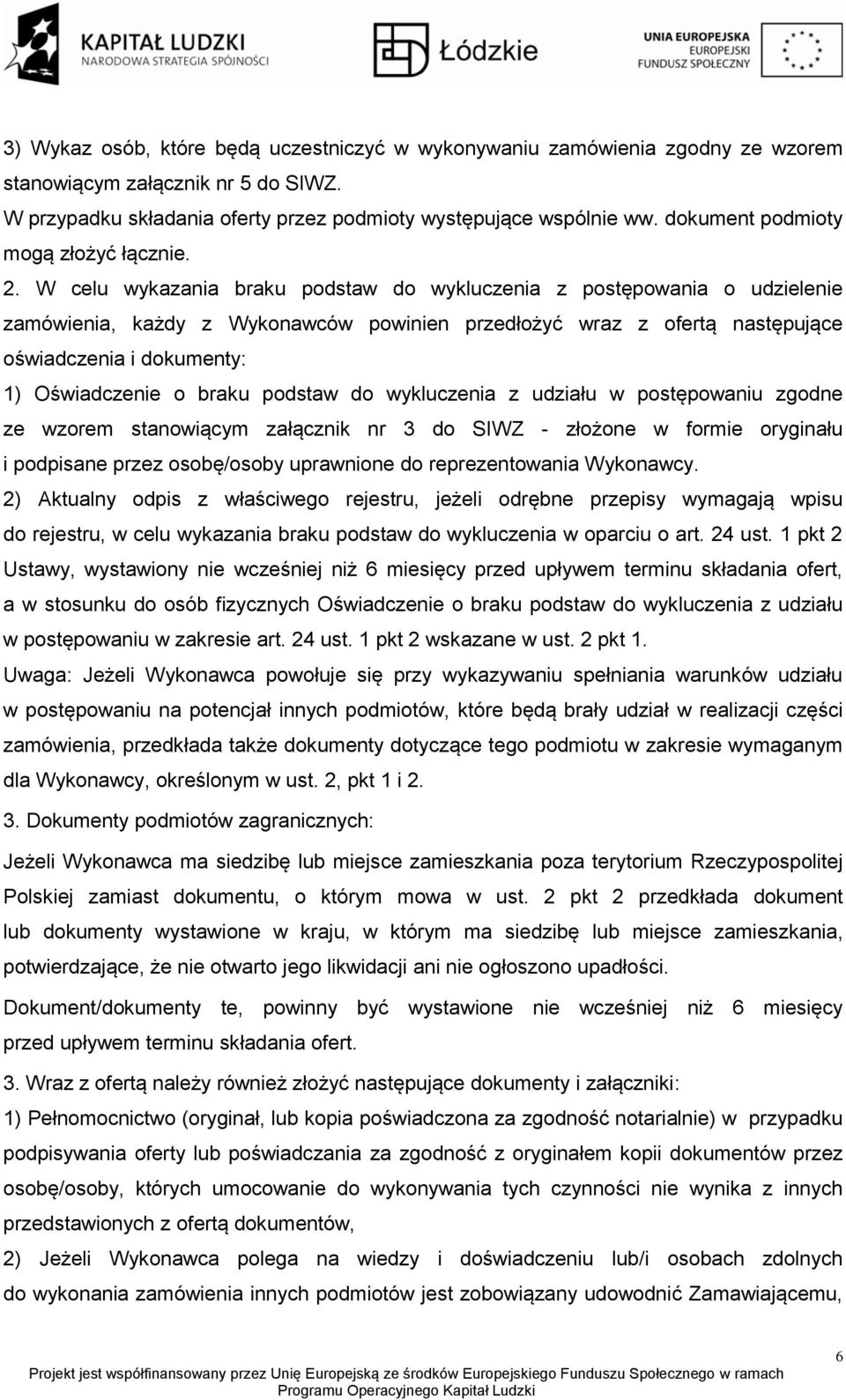 W celu wykazania braku podstaw do wykluczenia z postępowania o udzielenie zamówienia, każdy z Wykonawców powinien przedłożyć wraz z ofertą następujące oświadczenia i dokumenty: 1) Oświadczenie o