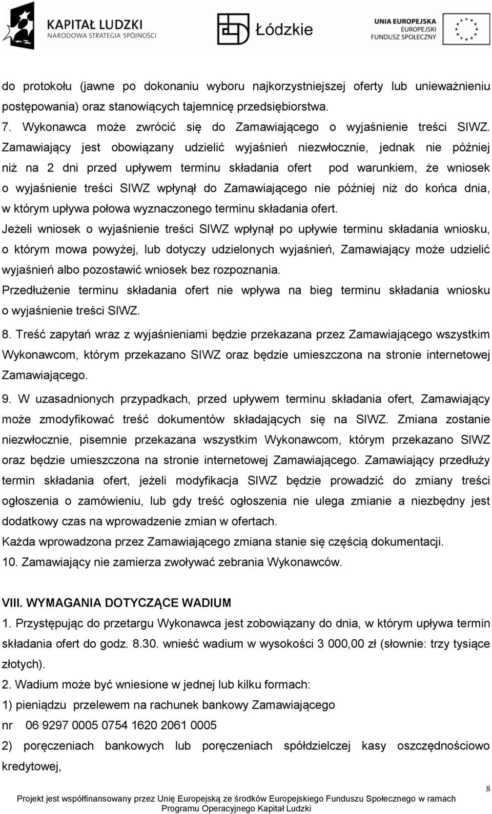 Zamawiający jest obowiązany udzielić wyjaśnień niezwłocznie, jednak nie później niż na 2 dni przed upływem terminu składania ofert pod warunkiem, że wniosek o wyjaśnienie treści SIWZ wpłynął do