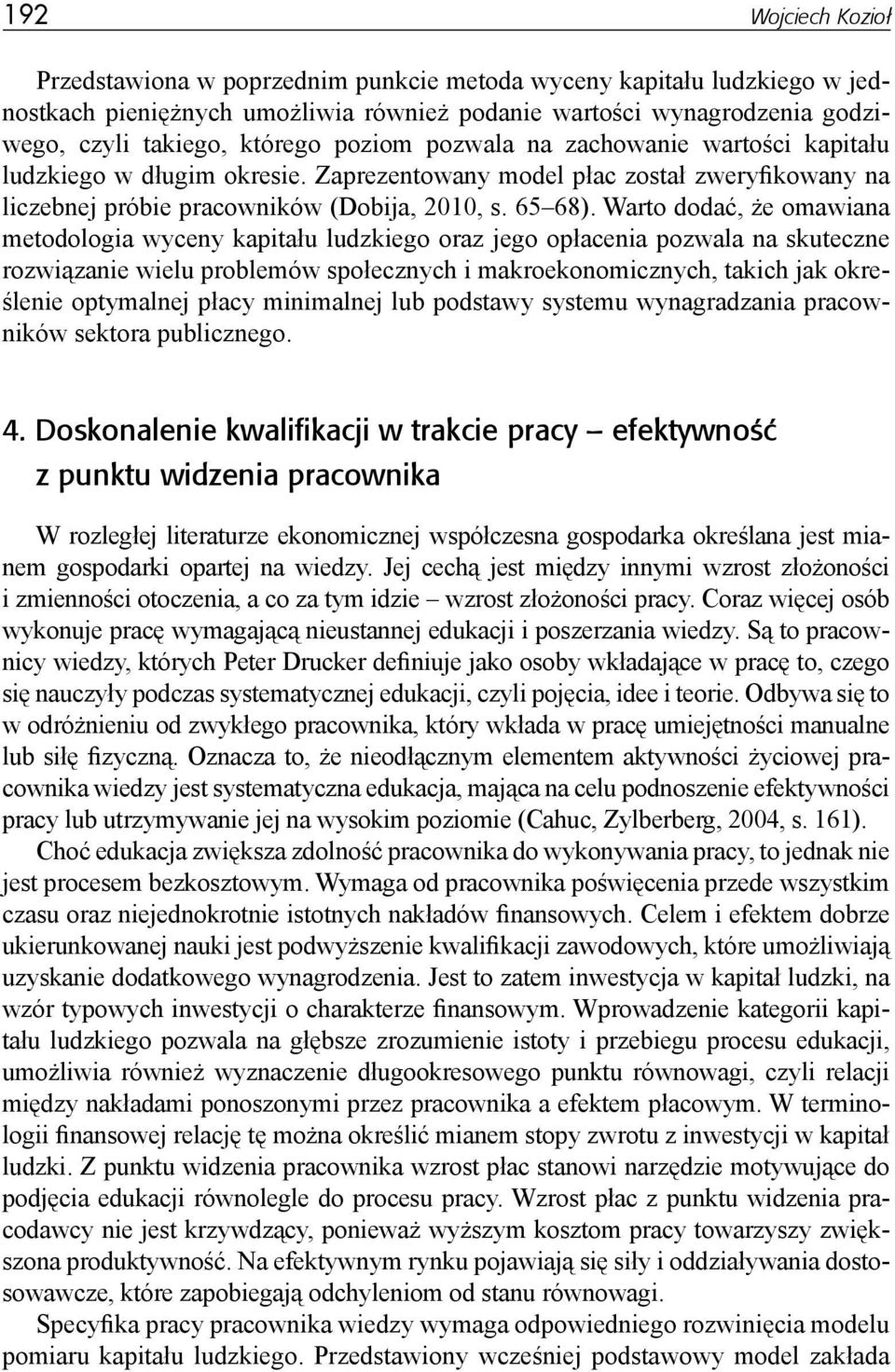 Warto dodać, że omawiana metodologia wyceny kapitału ludzkiego oraz jego opłacenia pozwala na skuteczne rozwiązanie wielu problemów społecznych i makroekonomicznych, takich jak określenie optymalnej