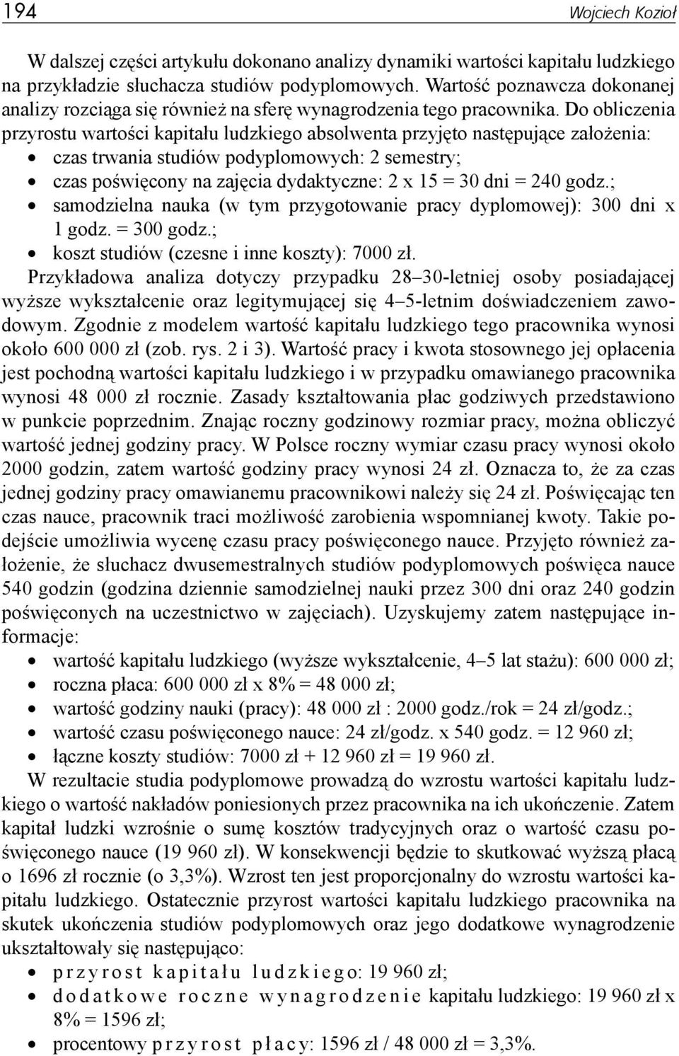 Do obliczenia przyrostu wartości kapitału ludzkiego absolwenta przyjęto następujące założenia: czas trwania studiów podyplomowych: 2 semestry; czas poświęcony na zajęcia dydaktyczne: 2 x 15 = 30 dni