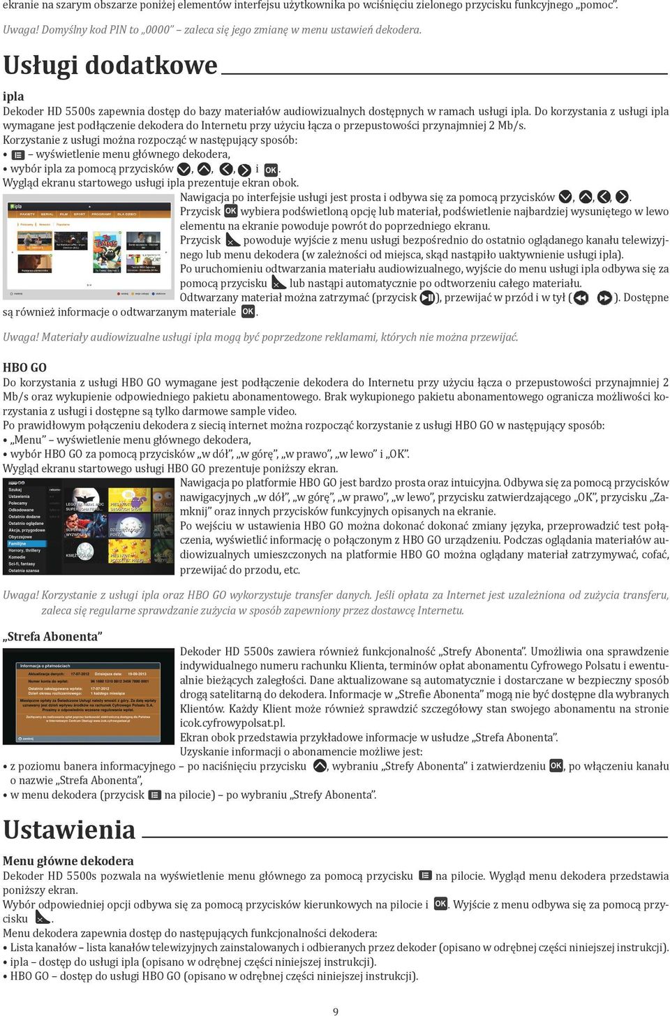 Do korzystania z usługi ipla wymagane jest podłączenie dekodera do Internetu przy użyciu łącza o przepustowości przynajmniej 2 Mb/s.