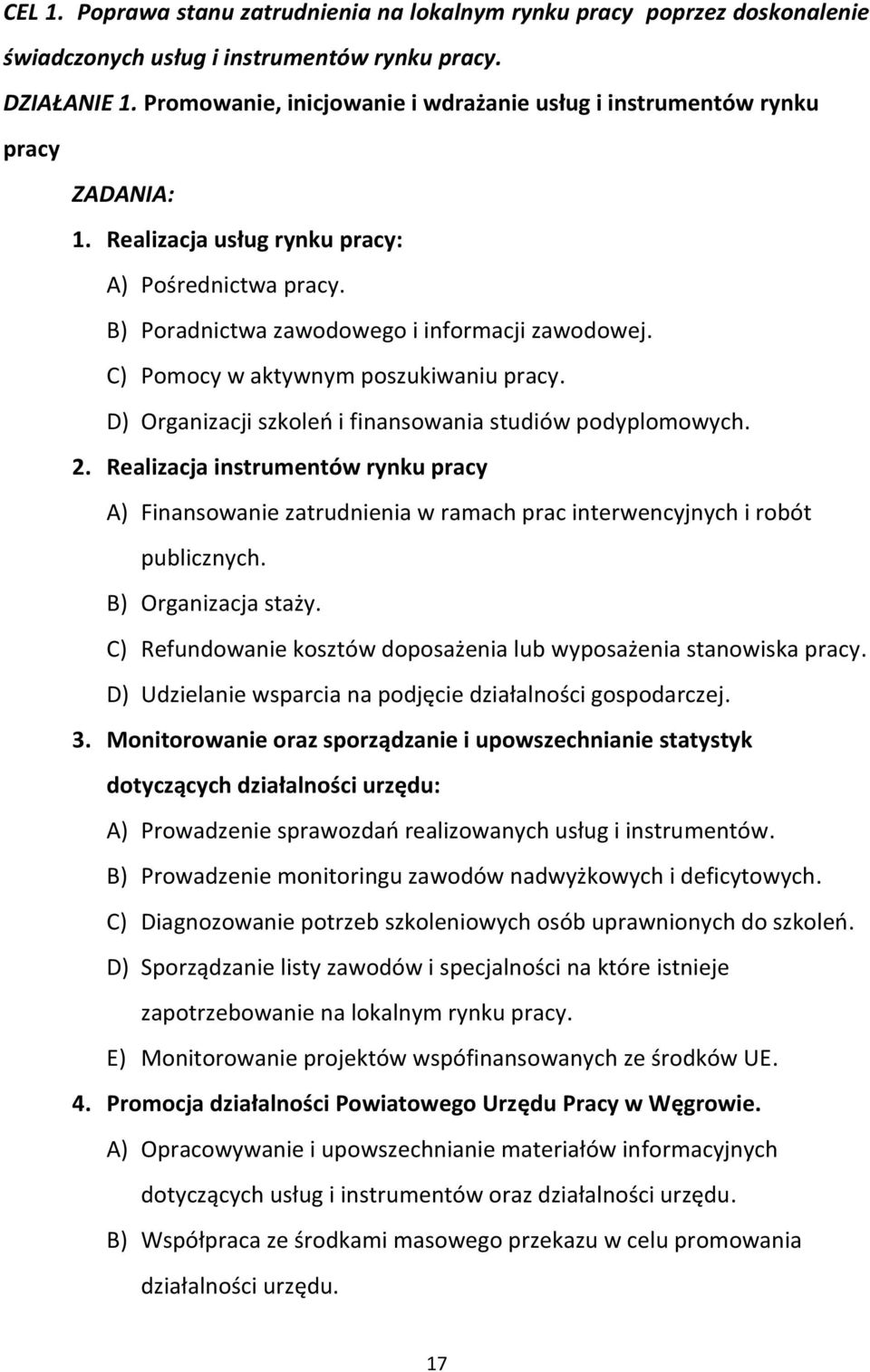 C) Pomocy w aktywnym poszukiwaniu pracy. D) Organizacji szkoleń i finansowania studiów podyplomowych. 2.