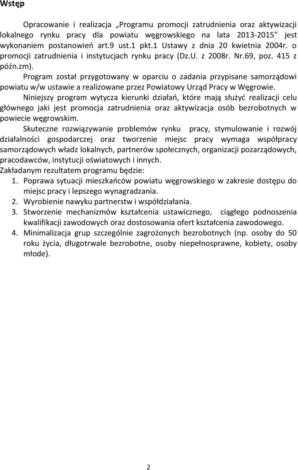 Program został przygotowany w oparciu o zadania przypisane samorządowi powiatu w/w ustawie a realizowane przez Powiatowy Urząd Pracy w Węgrowie.