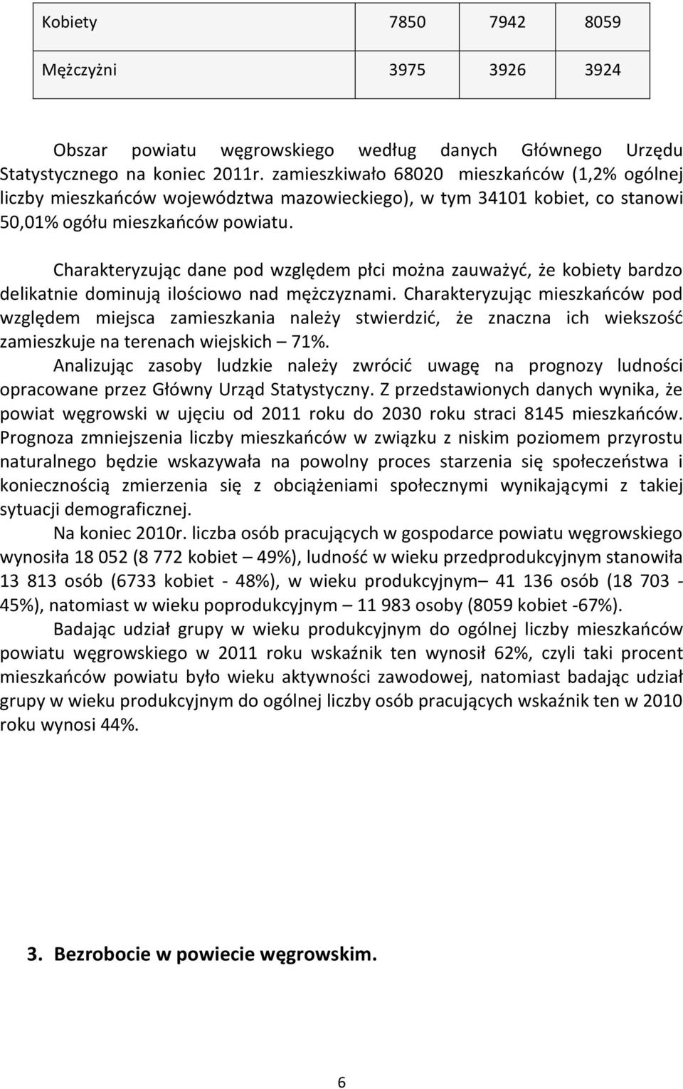 Charakteryzując dane pod względem płci można zauważyć, że kobiety bardzo delikatnie dominują ilościowo nad mężczyznami.