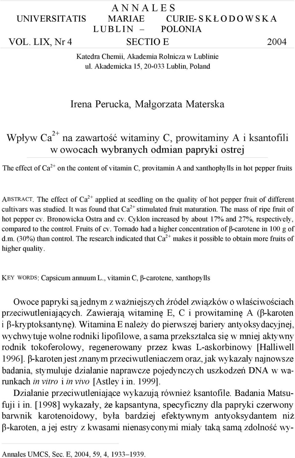 content of vitamin C, provitamin A and xanthophylls in hot pepper fruits ABSTRACT. The effect of applied at seedling on the quality of hot pepper fruit of different cultivars was studied.