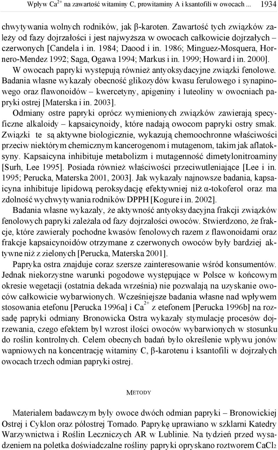 1986; Minguez-Mosquera, Hornero-Mendez 1992; Saga, Ogawa 1994; Markus i in. 1999; Howard i in. 2000]. W owocach papryki występują również antyoksydacyjne związki fenolowe.