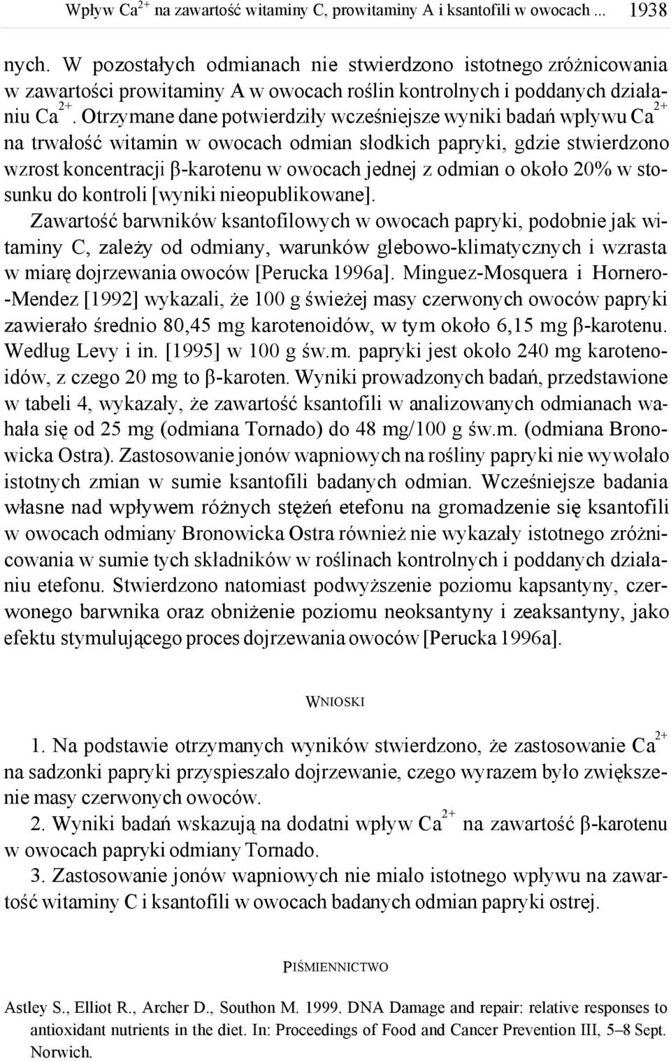 Otrzymane dane potwierdziły wcześniejsze wyniki badań wpływu na trwałość witamin w owocach odmian słodkich papryki, gdzie stwierdzono wzrost koncentracji β-karotenu w owocach jednej z odmian o około