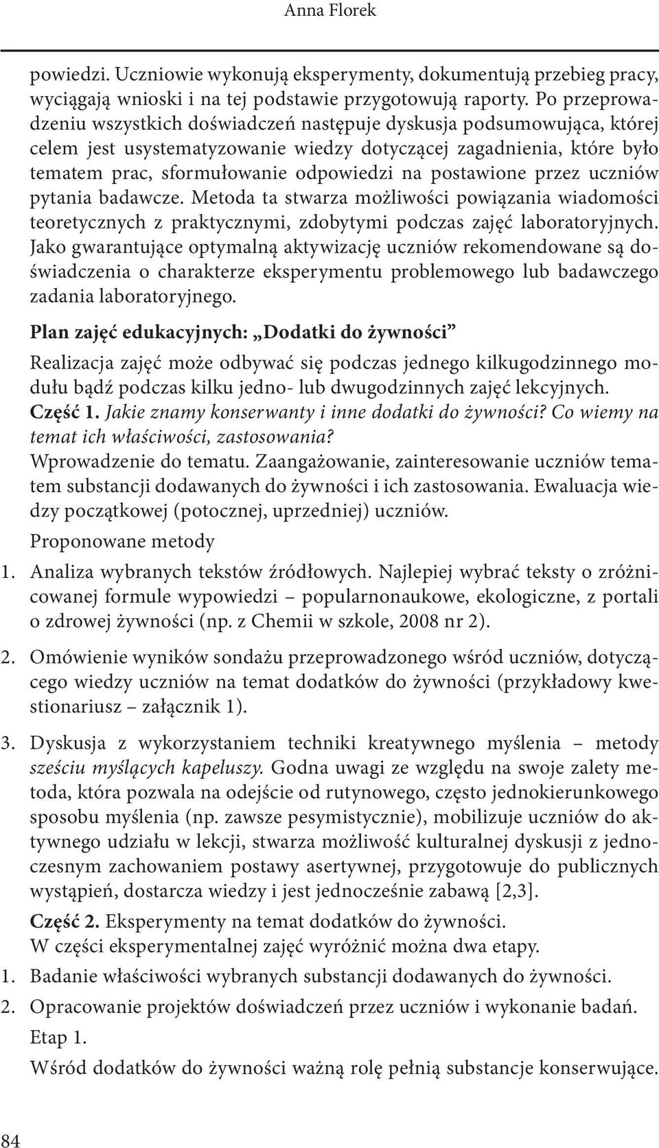 postawione przez uczniów pytania badawcze. Metoda ta stwarza możliwości powiązania wiadomości teoretycznych z praktycznymi, zdobytymi podczas zajęć laboratoryjnych.