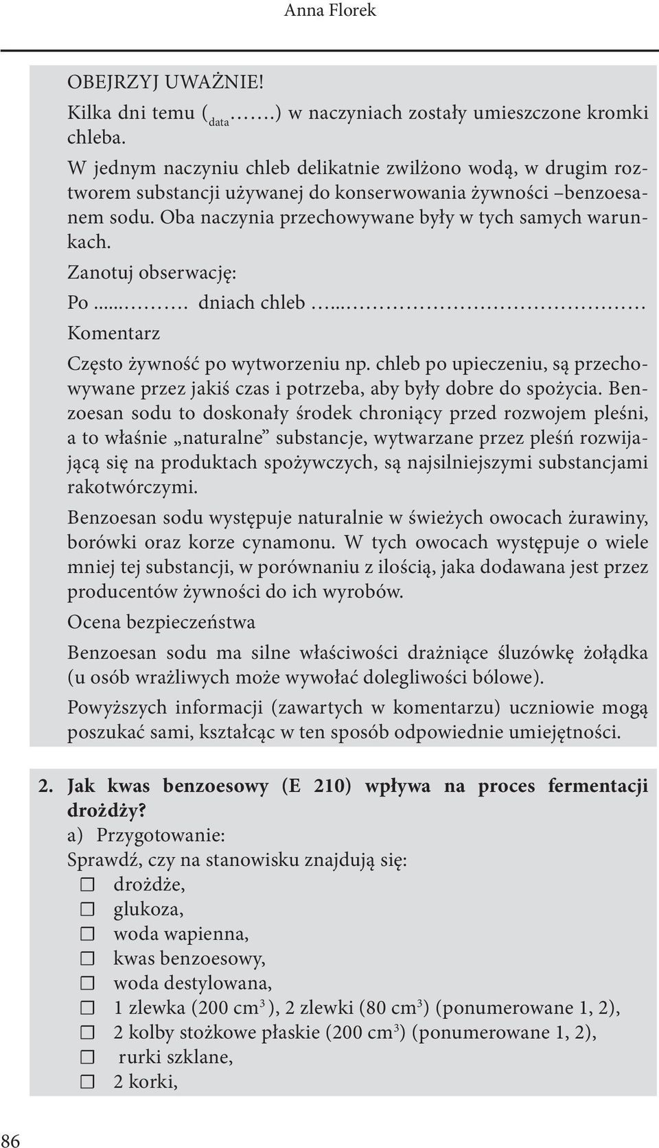 Zanotuj obserwację: Po.... dniach chleb... Komentarz Często żywność po wytworzeniu np. chleb po upieczeniu, są przechowywane przez jakiś czas i potrzeba, aby były dobre do spożycia.