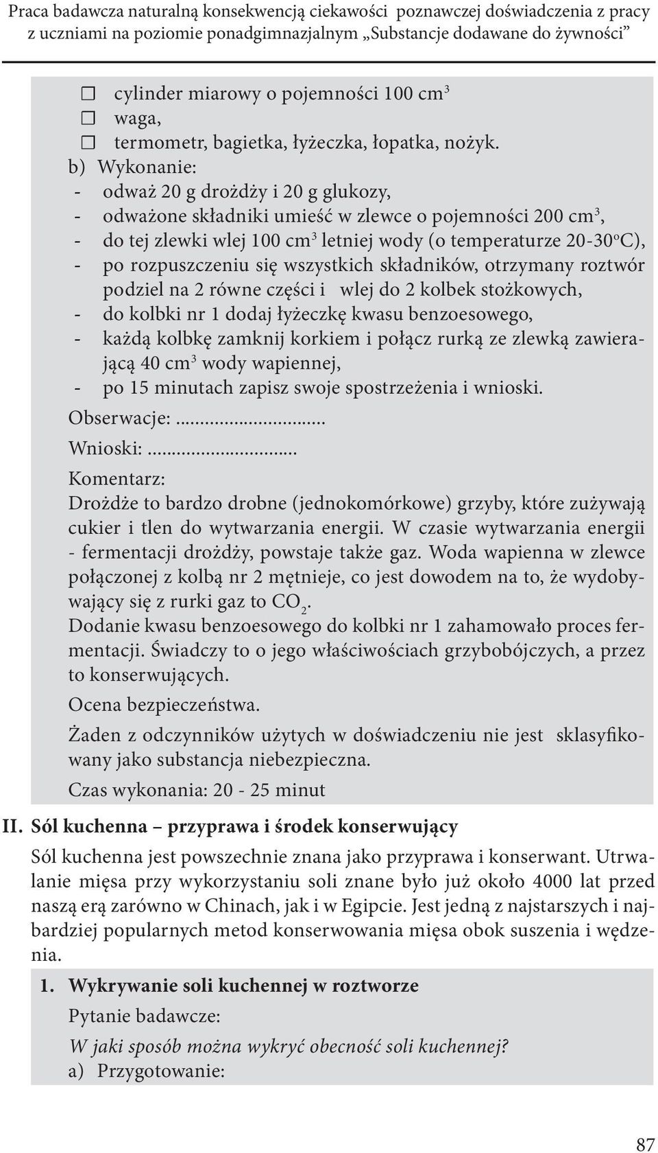 b) Wykonanie: odważ 20 g drożdży i 20 g glukozy, odważone składniki umieść w zlewce o pojemności 200 cm 3, do tej zlewki wlej 100 cm 3 letniej wody (o temperaturze 20-30 o C), po rozpuszczeniu się