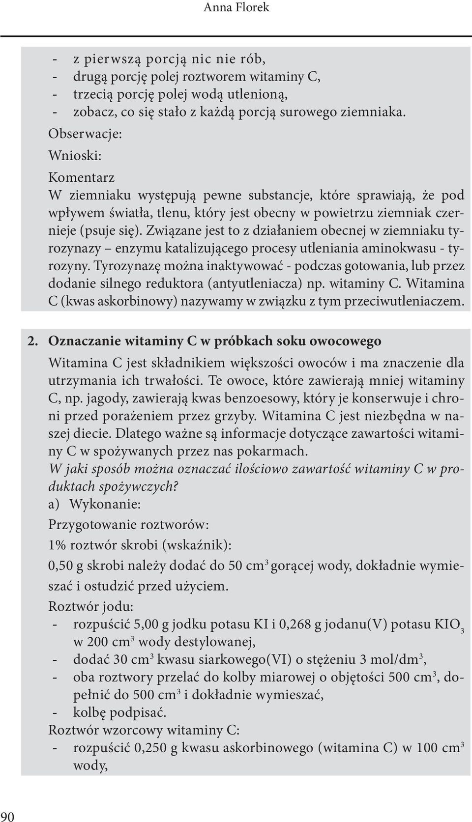 Związane jest to z działaniem obecnej w ziemniaku tyrozynazy enzymu katalizującego procesy utleniania aminokwasu - tyrozyny.