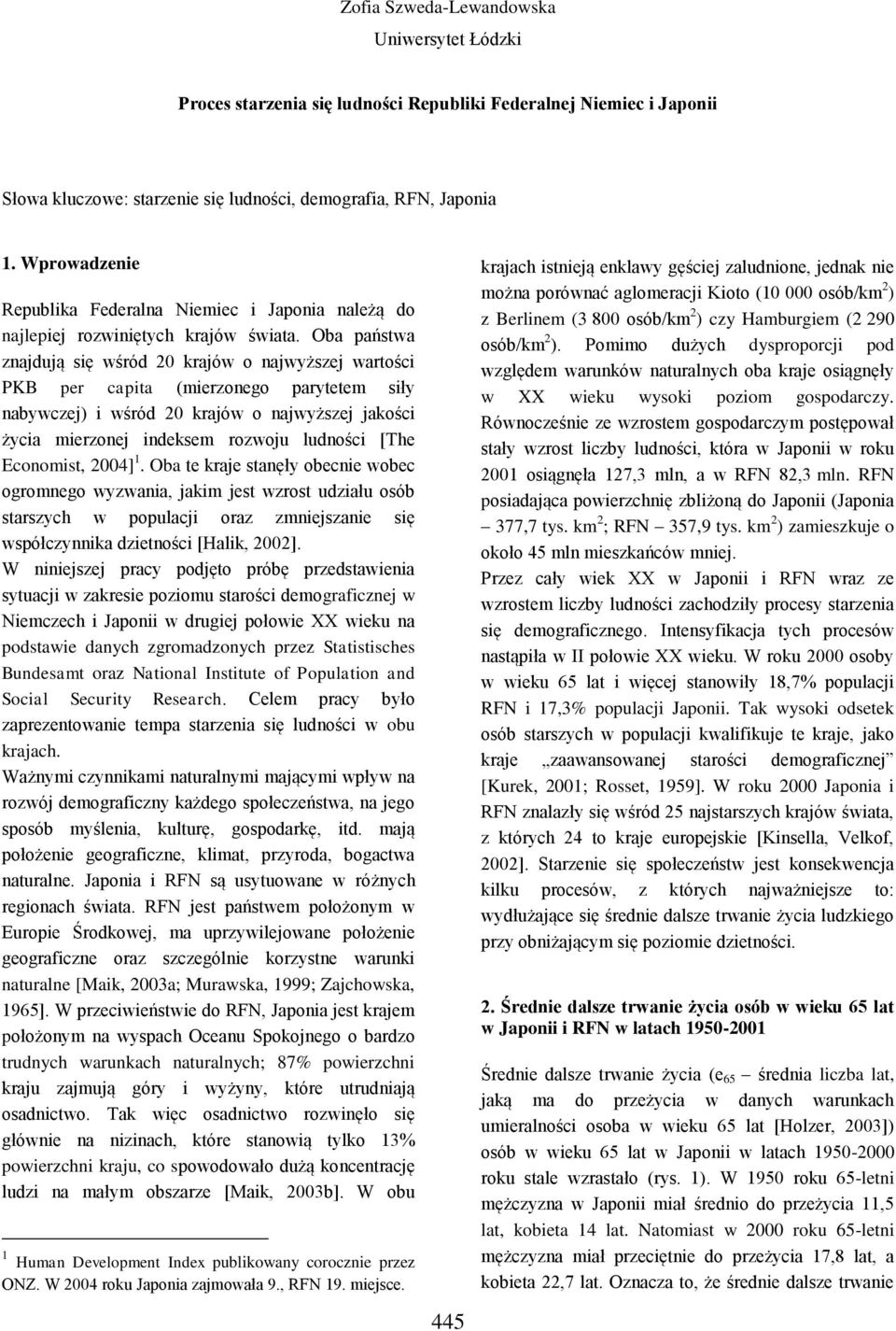 Oba państwa znajdują się wśród 20 krajów o najwyższej wartości PKB per capita (mierzonego parytetem siły nabywczej) i wśród 20 krajów o najwyższej jakości życia mierzonej indeksem rozwoju ludności