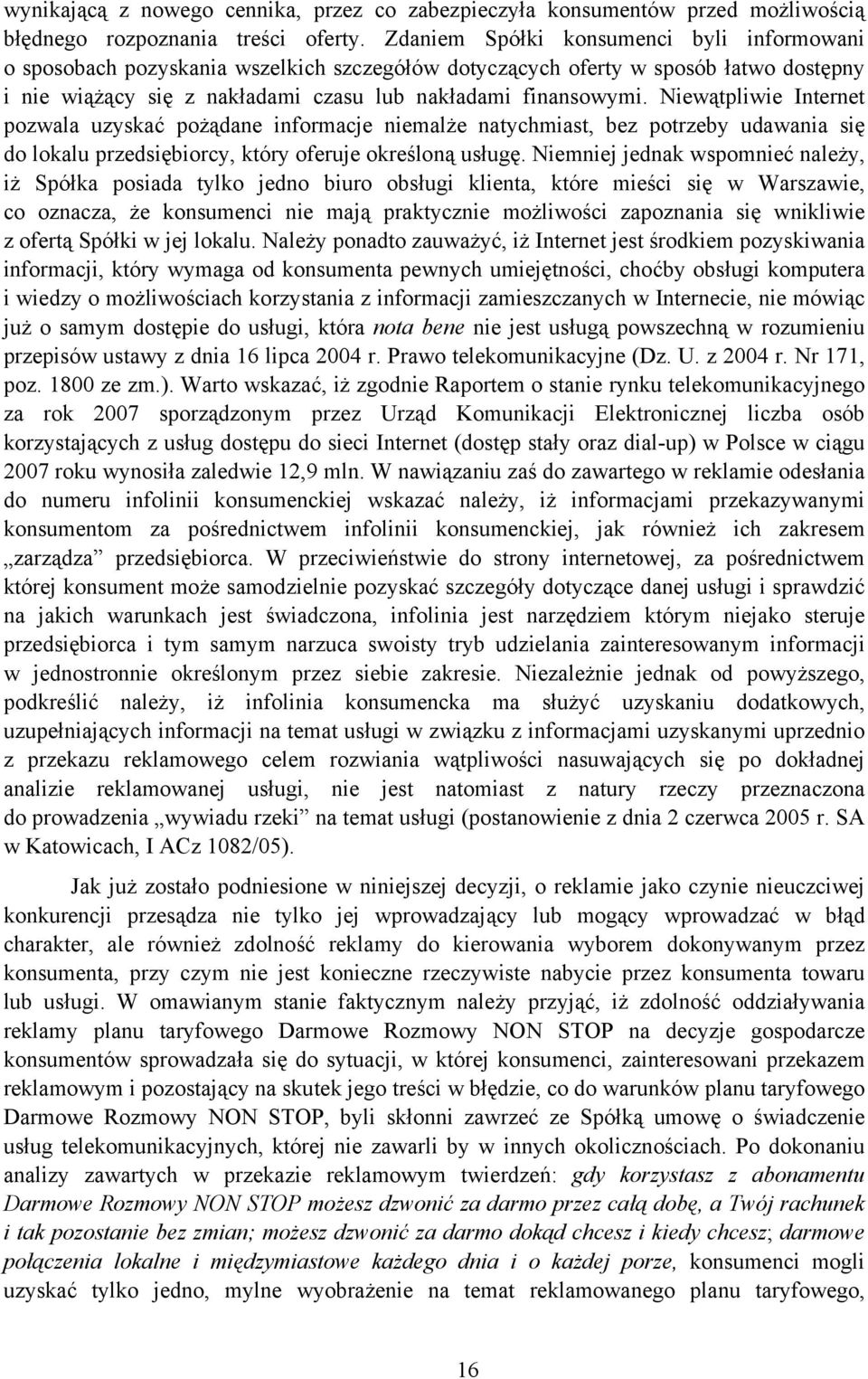 Niewątpliwie Internet pozwala uzyskać pożądane informacje niemalże natychmiast, bez potrzeby udawania się do lokalu przedsiębiorcy, który oferuje określoną usługę.