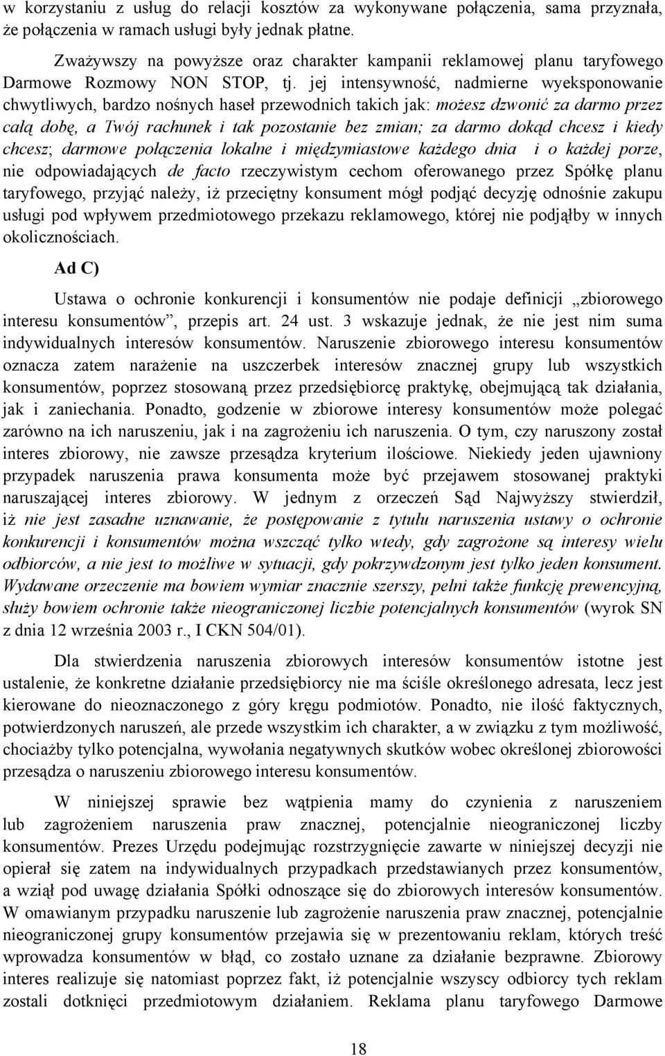 jej intensywność, nadmierne wyeksponowanie chwytliwych, bardzo nośnych haseł przewodnich takich jak: możesz dzwonić za darmo przez całą dobę, a Twój rachunek i tak pozostanie bez zmian; za darmo