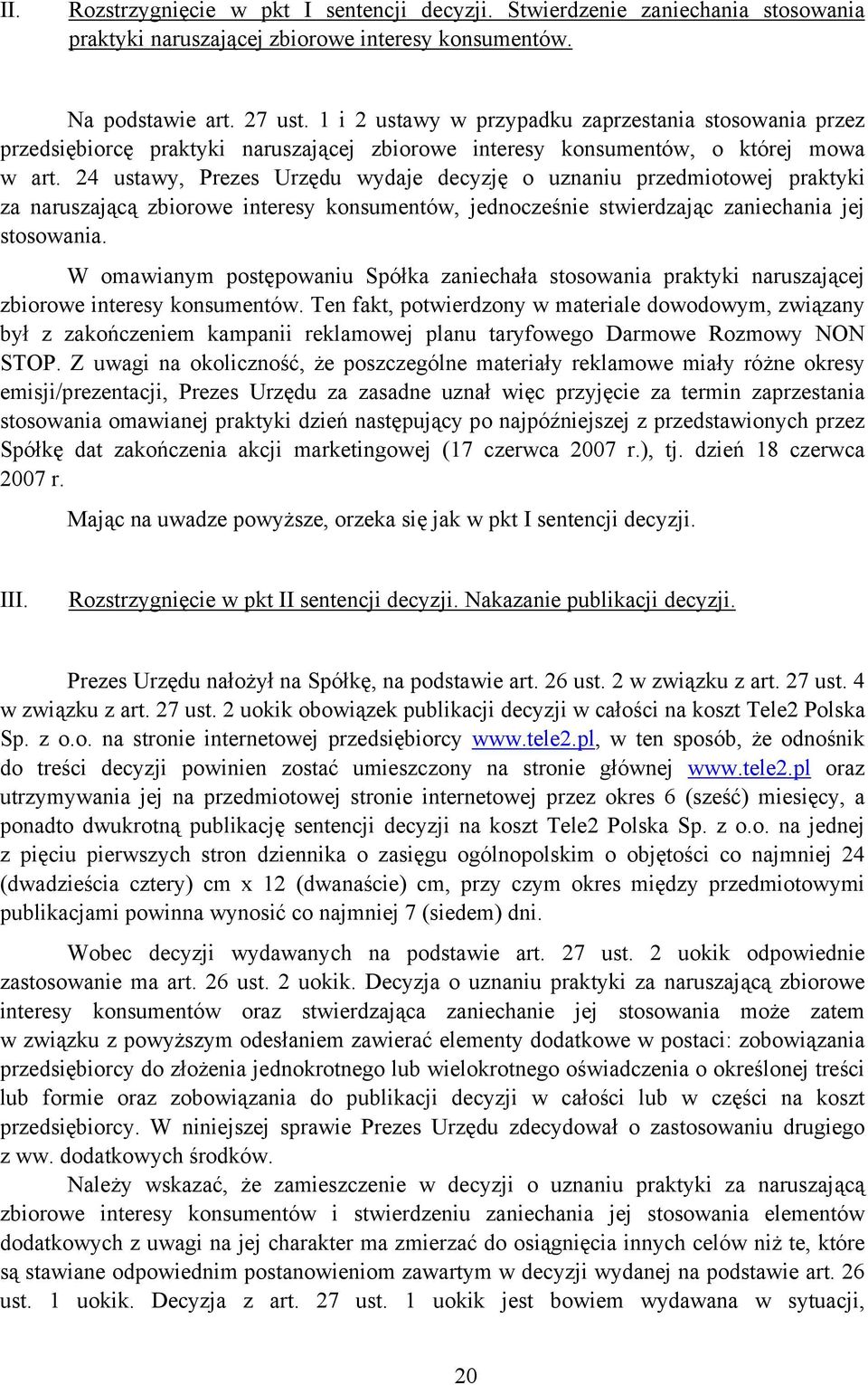 24 ustawy, Prezes Urzędu wydaje decyzję o uznaniu przedmiotowej praktyki za naruszającą zbiorowe interesy konsumentów, jednocześnie stwierdzając zaniechania jej stosowania.