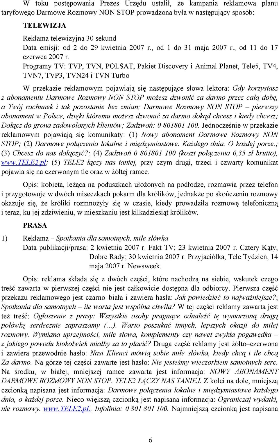 Programy TV: TVP, TVN, POLSAT, Pakiet Discovery i Animal Planet, Tele5, TV4, TVN7, TVP3, TVN24 i TVN Turbo W przekazie reklamowym pojawiają się następujące słowa lektora: Gdy korzystasz z abonamentu