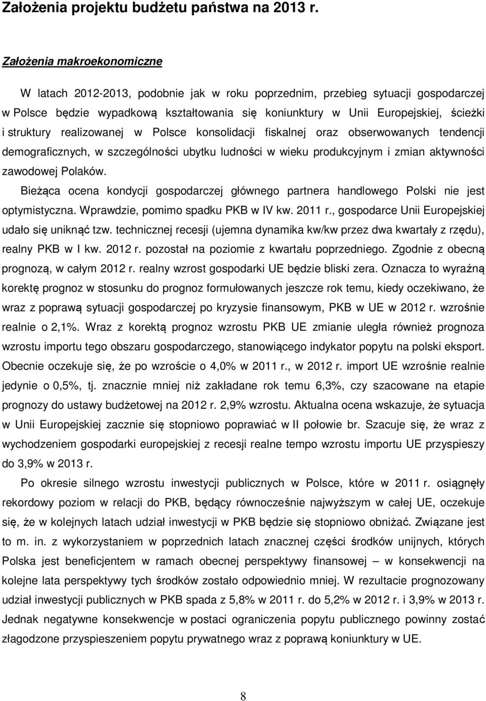 struktury realizowanej w Polsce konsolidacji fiskalnej oraz obserwowanych tendencji demograficznych, w szczególności ubytku ludności w wieku produkcyjnym i zmian aktywności zawodowej Polaków.