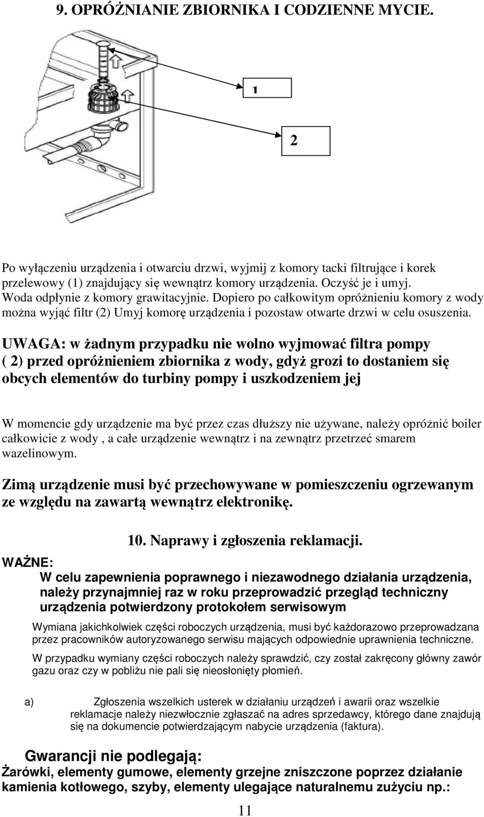 UWAGA: w żadnym przypadku nie wolno wyjmować filtra pompy ( 2) przed opróżnieniem zbiornika z wody, gdyż grozi to dostaniem się obcych elementów do turbiny pompy i uszkodzeniem jej W momencie gdy