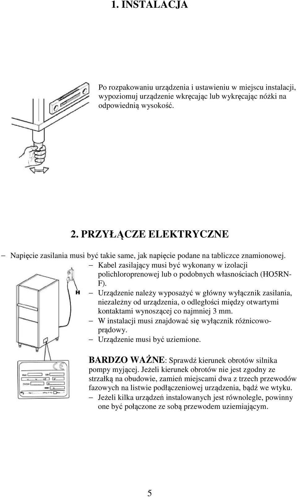 Kabel zasilający musi być wykonany w izolacji polichloroprenowej lub o podobnych własnościach (HO5RN- F).