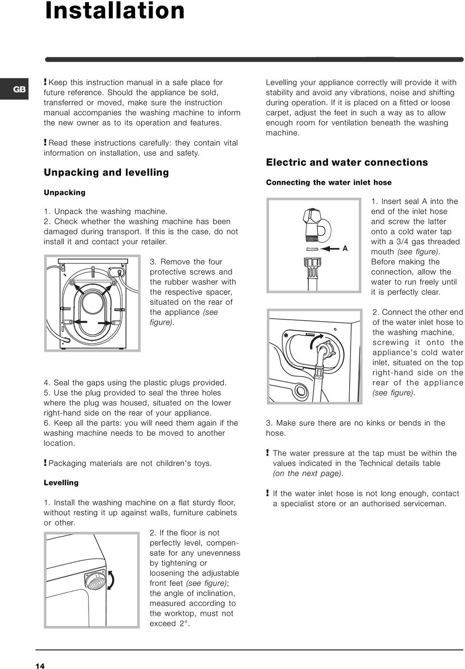 ! Read these instructions carefully: they contain vital information on installation, use and safety. Unpacking and levelling Unpacking 1. Unpack the washing machine. 2.