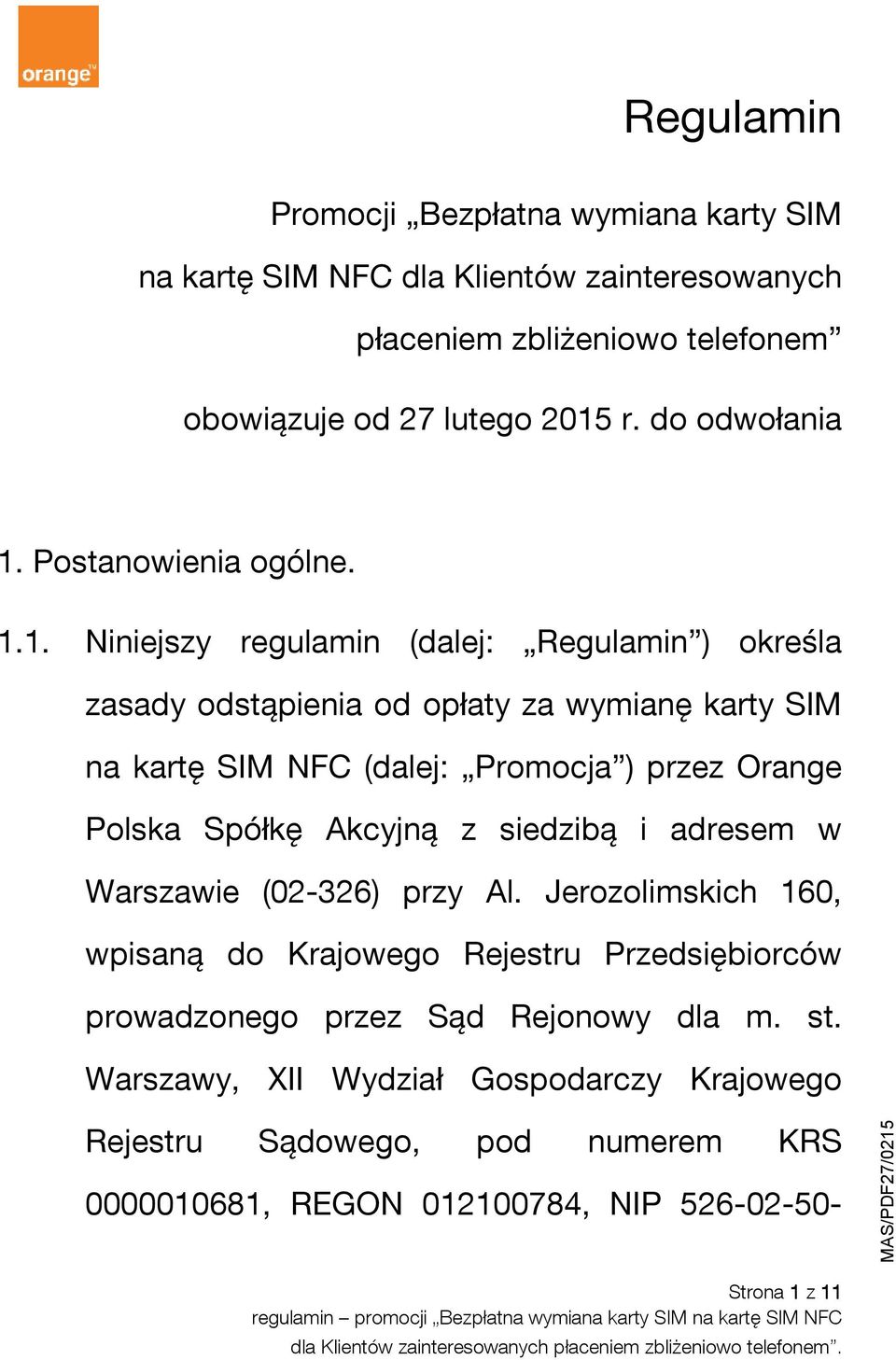 1. Niniejszy regulamin (dalej: Regulamin ) określa zasady odstąpienia od opłaty za wymianę karty SIM na kartę SIM NFC (dalej: Promocja ) przez Orange Polska Spółkę Akcyjną z siedzibą