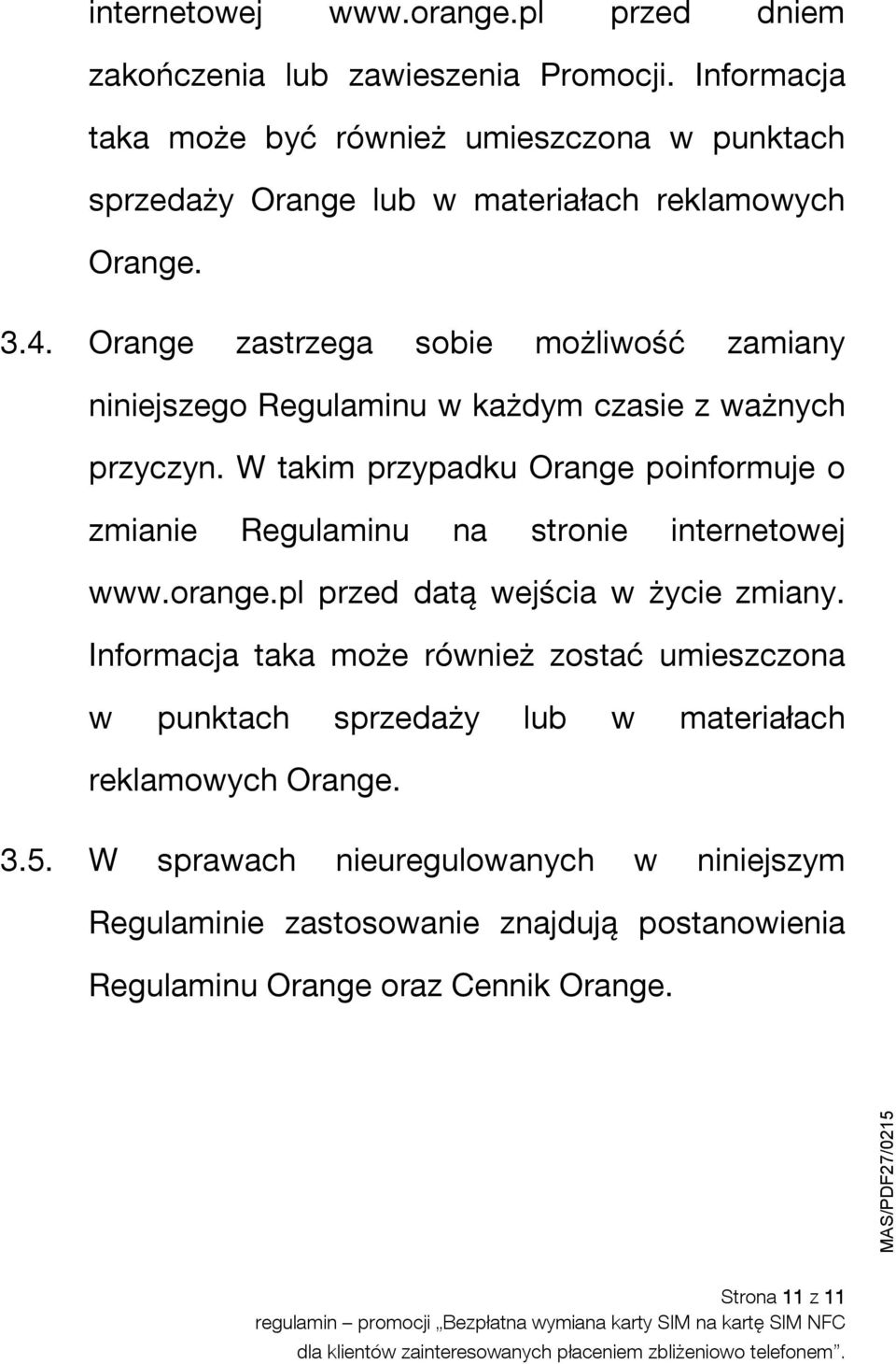 Orange zastrzega sobie możliwość zamiany niniejszego Regulaminu w każdym czasie z ważnych przyczyn.