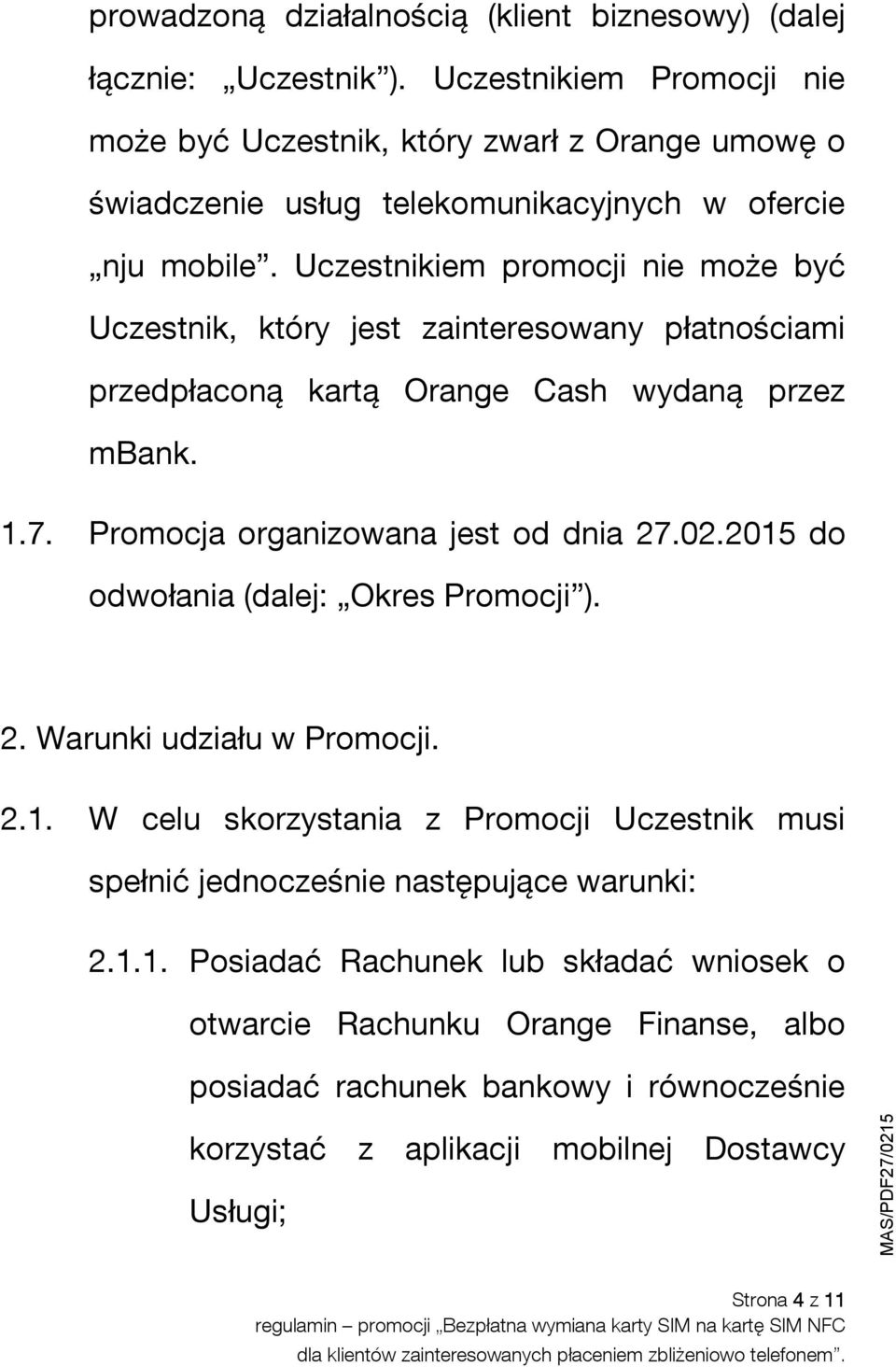 Uczestnikiem promocji nie może być Uczestnik, który jest zainteresowany płatnościami przedpłaconą kartą Orange Cash wydaną przez mbank. 1.7. Promocja organizowana jest od dnia 27.02.