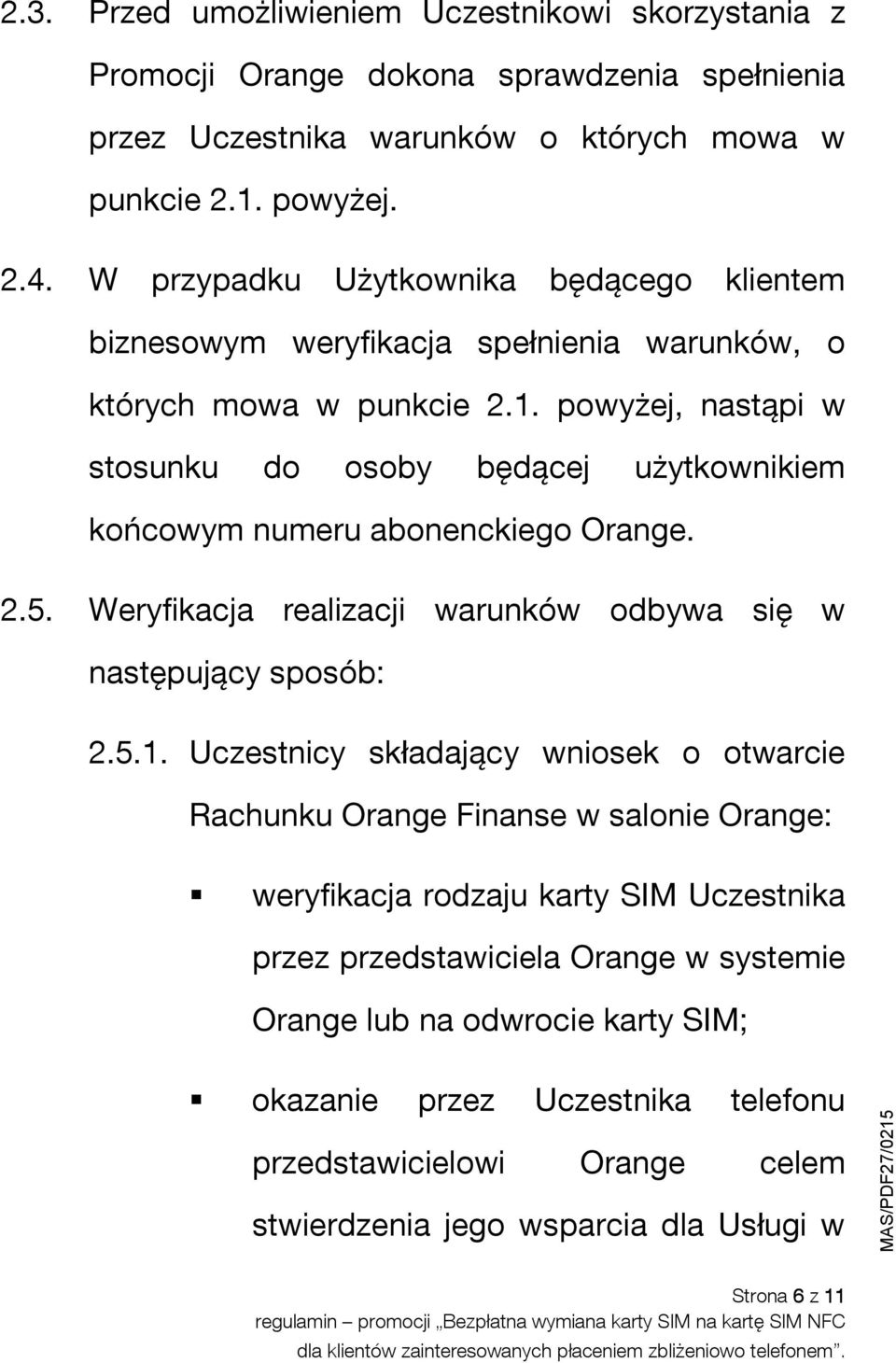 powyżej, nastąpi w stosunku do osoby będącej użytkownikiem końcowym numeru abonenckiego Orange. 2.5. Weryfikacja realizacji warunków odbywa się w następujący sposób: 2.5.1.