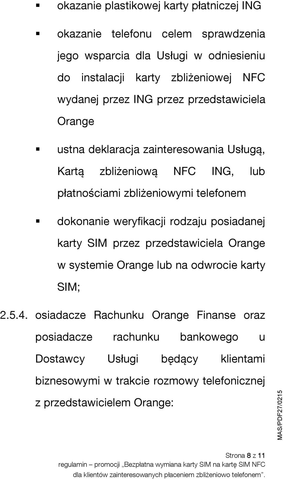 dokonanie weryfikacji rodzaju posiadanej karty SIM przez przedstawiciela Orange w systemie Orange lub na odwrocie karty SIM; 2.5.4.