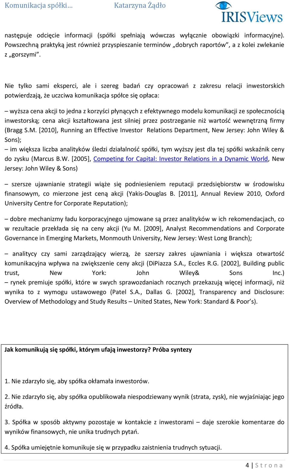 efektywnego modelu komunikacji ze społecznością inwestorską; cena akcji kształtowana jest silniej przez postrzeganie niż wartość wewnętrzną firmy (Bragg S.M.