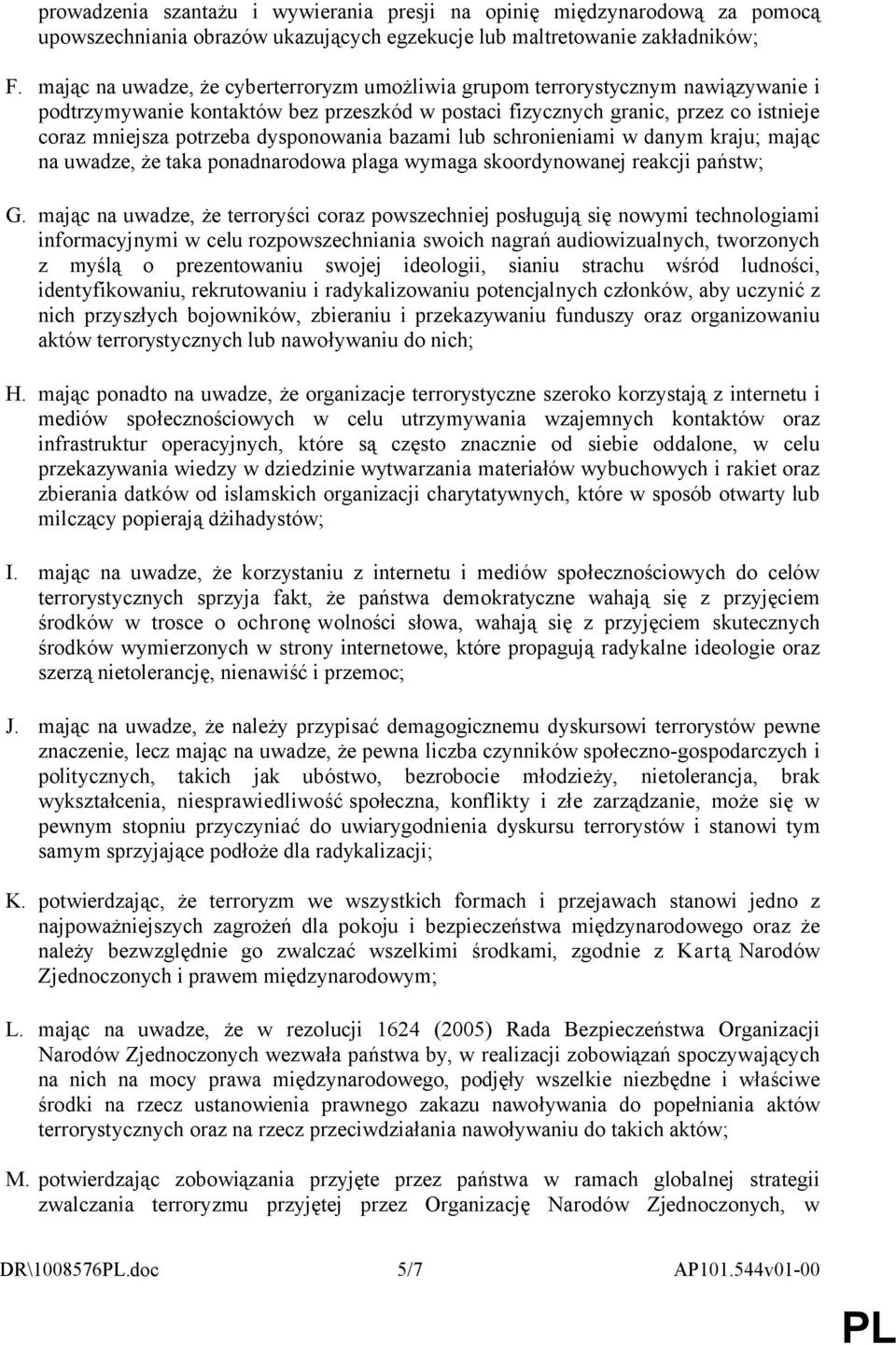 dysponowania bazami lub schronieniami w danym kraju; mając na uwadze, że taka ponadnarodowa plaga wymaga skoordynowanej reakcji państw; G.