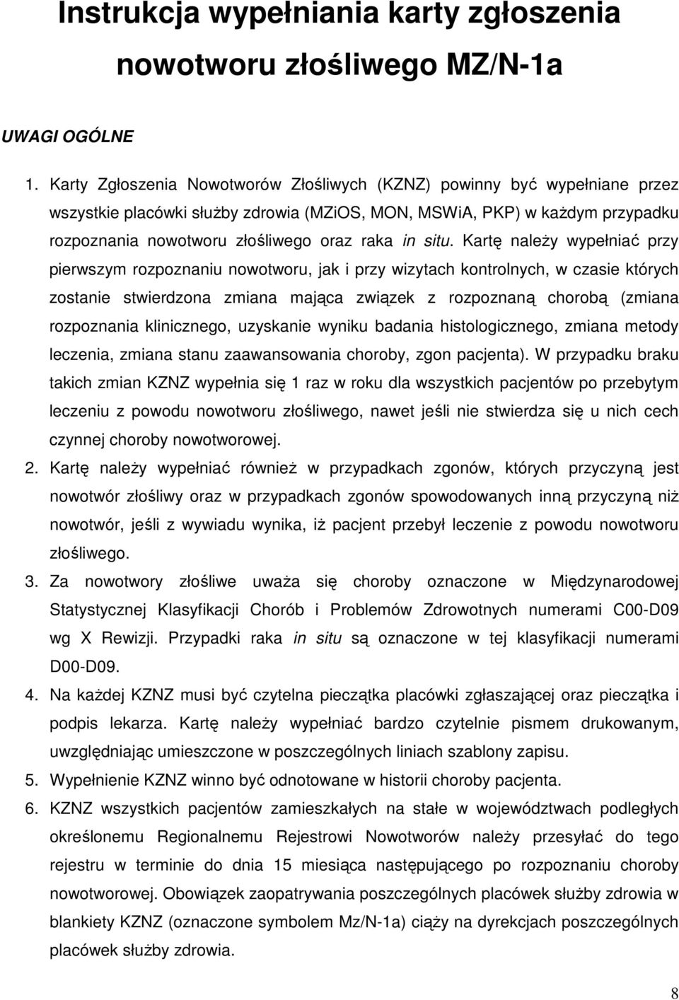 situ. Kartę naleŝy wypełniać przy pierwszym rozpoznaniu nowotworu, jak i przy wizytach kontrolnych, w czasie których zostanie stwierdzona zmiana mająca związek z rozpoznaną chorobą (zmiana