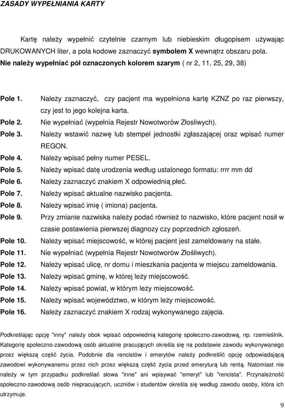 Pole 15. Pole 16. NaleŜy zaznaczyć, czy pacjent ma wypełniona kartę KZNZ po raz pierwszy, czy jest to jego kolejna karta. Nie wypełniać (wypełnia Rejestr Nowotworów Złosliwych).