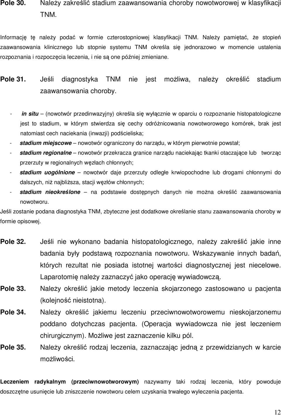 Jeśli diagnostyka TNM nie jest moŝliwa, naleŝy określić stadium zaawansowania choroby.