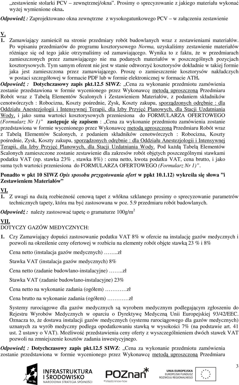 Po wpisaniu przedmiarów do programu kosztorysowego Norma, uzyskaliśmy zestawienie materiałów róŝniące się od tego jakie otrzymaliśmy od zamawiającego.