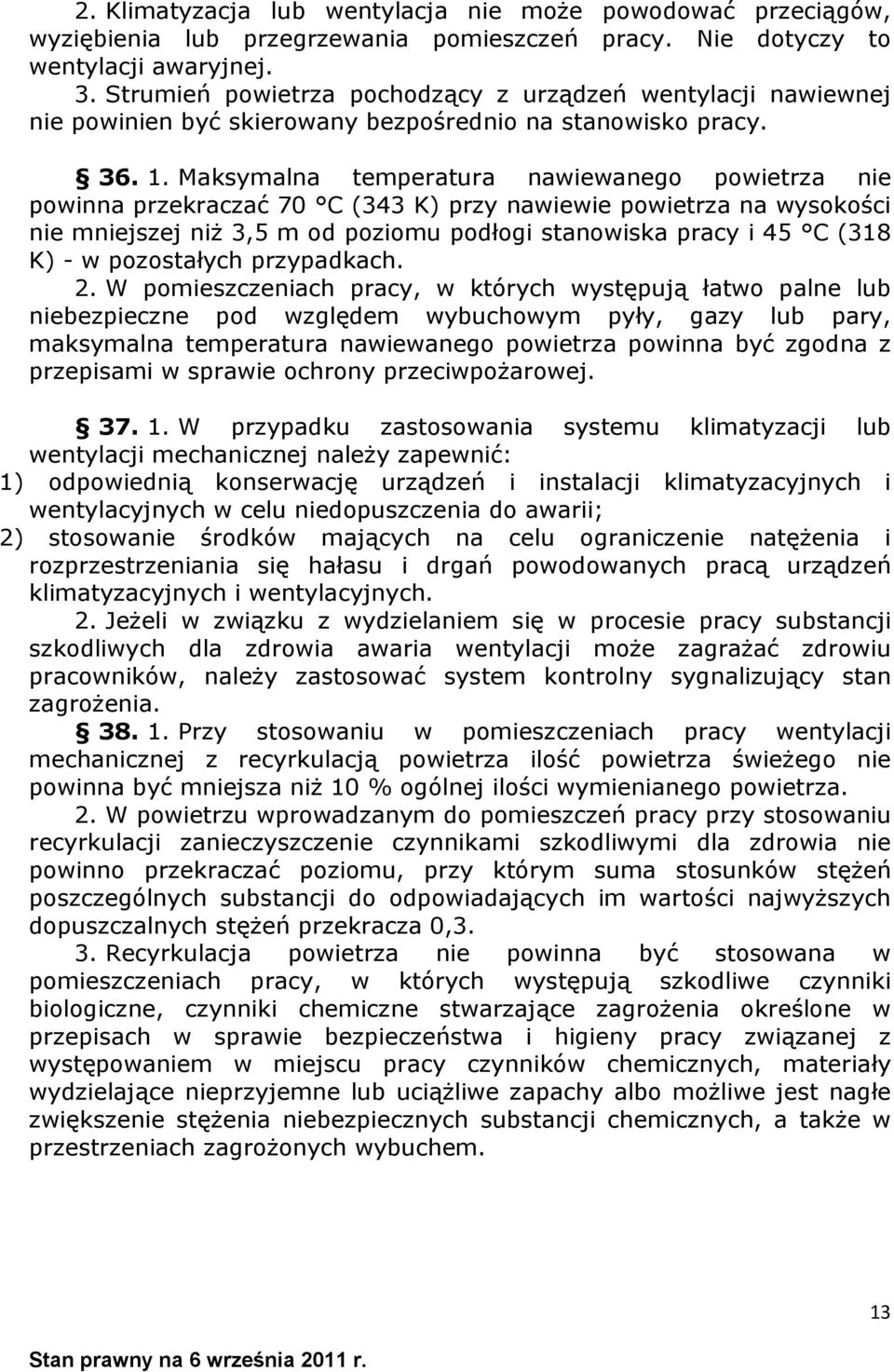 Maksymalna temperatura nawiewanego powietrza nie powinna przekraczać 70 C (343 K) przy nawiewie powietrza na wysokości nie mniejszej niż 3,5 m od poziomu podłogi stanowiska pracy i 45 C (318 K) - w