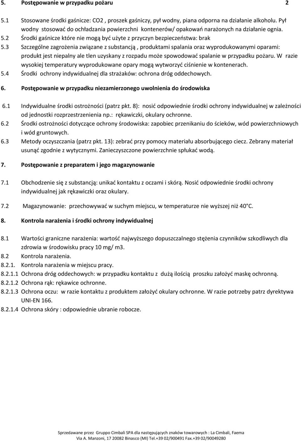 3 Szczególne zagrożenia związane z substancją, produktami spalania oraz wyprodukowanymi oparami: produkt jest niepalny ale tlen uzyskany z rozpadu może spowodować spalanie w przypadku pożaru.