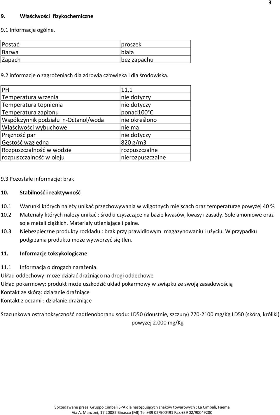 Rozpuszczalność w wodzie rozpuszczalne rozpuszczalność w oleju nierozpuszczalne 9.3 Pozostałe informacje: brak 10. Stabilność i reaktywność 10.