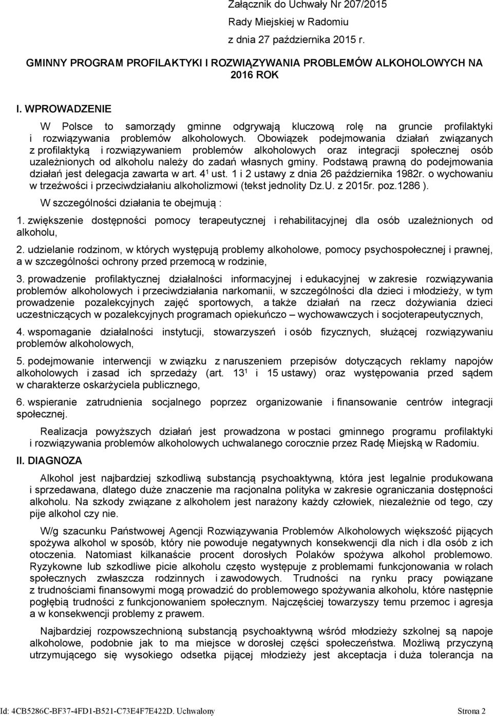 Obowiązek podejmowania działań związanych z profilaktyką i rozwiązywaniem problemów alkoholowych oraz integracji społecznej osób uzależnionych od alkoholu należy do zadań własnych gminy.