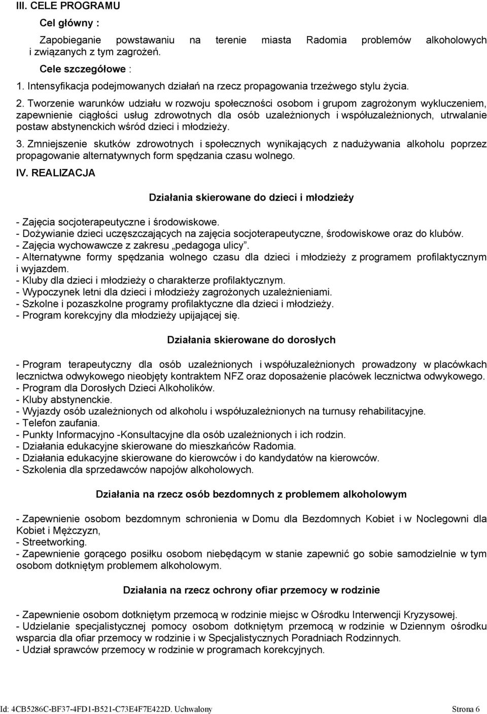 Tworzenie warunków udziału w rozwoju społeczności osobom i grupom zagrożonym wykluczeniem, zapewnienie ciągłości usług zdrowotnych dla osób uzależnionych i współuzależnionych, utrwalanie postaw