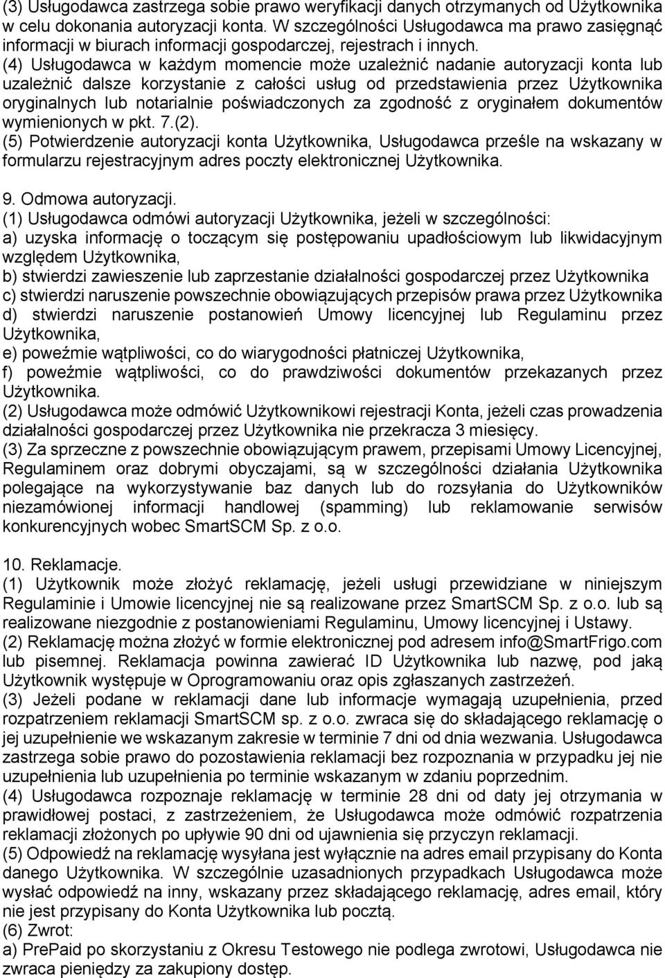 (4) Usługodawca w każdym momencie może uzależnić nadanie autoryzacji konta lub uzależnić dalsze korzystanie z całości usług od przedstawienia przez Użytkownika oryginalnych lub notarialnie