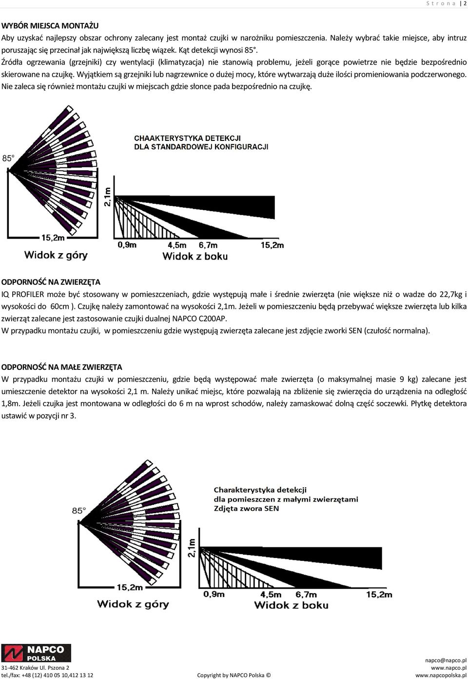 Źródła ogrzewania (grzejniki) czy wentylacji (klimatyzacja) nie stanowią problemu, jeżeli gorące powietrze nie będzie bezpośrednio skierowane na czujkę.