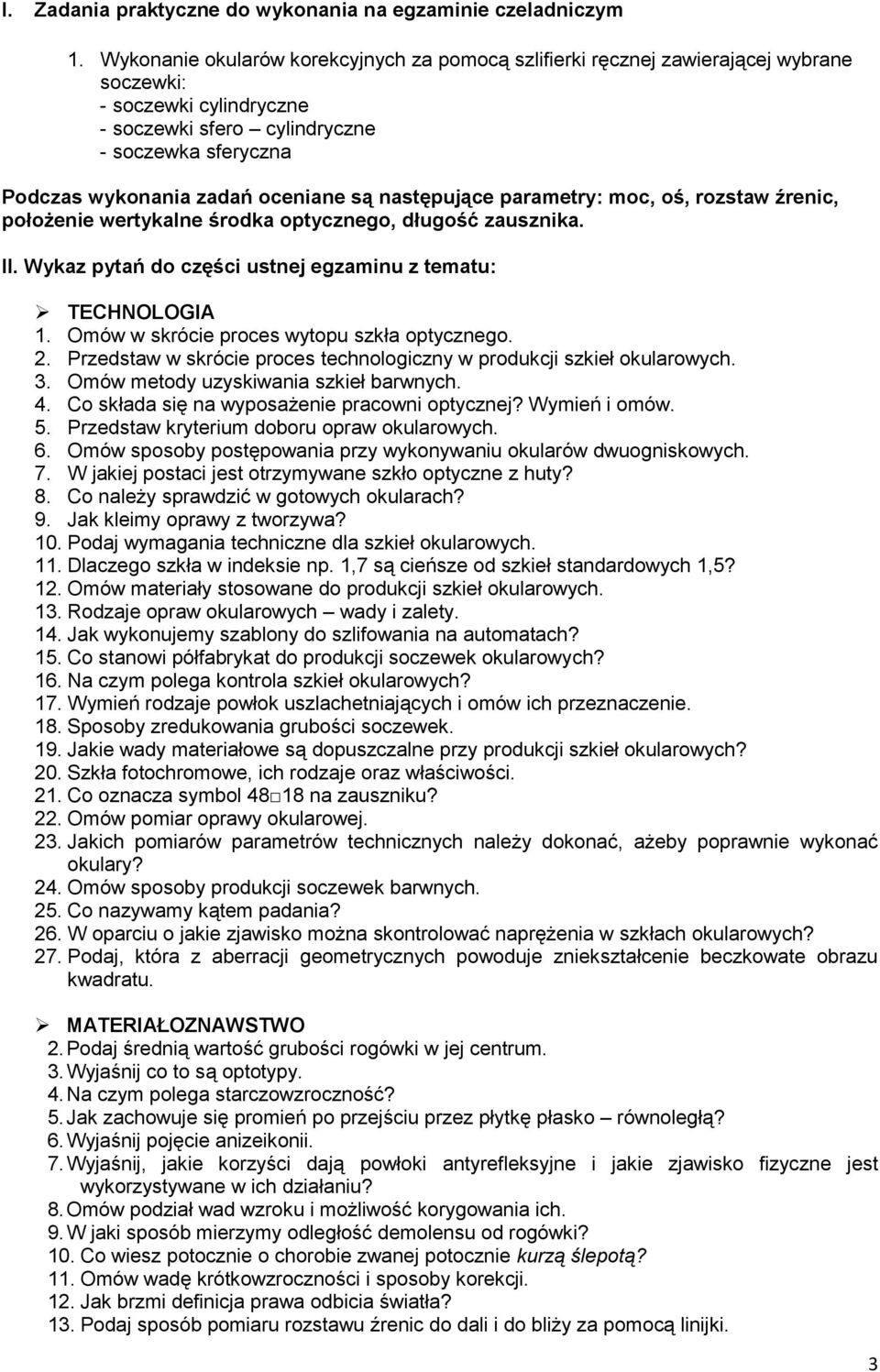 są następujące parametry: moc, oś, rozstaw źrenic, położenie wertykalne środka optycznego, długość zausznika. II. Wykaz pytań do części ustnej egzaminu z tematu: TECHNOLOGIA 1.