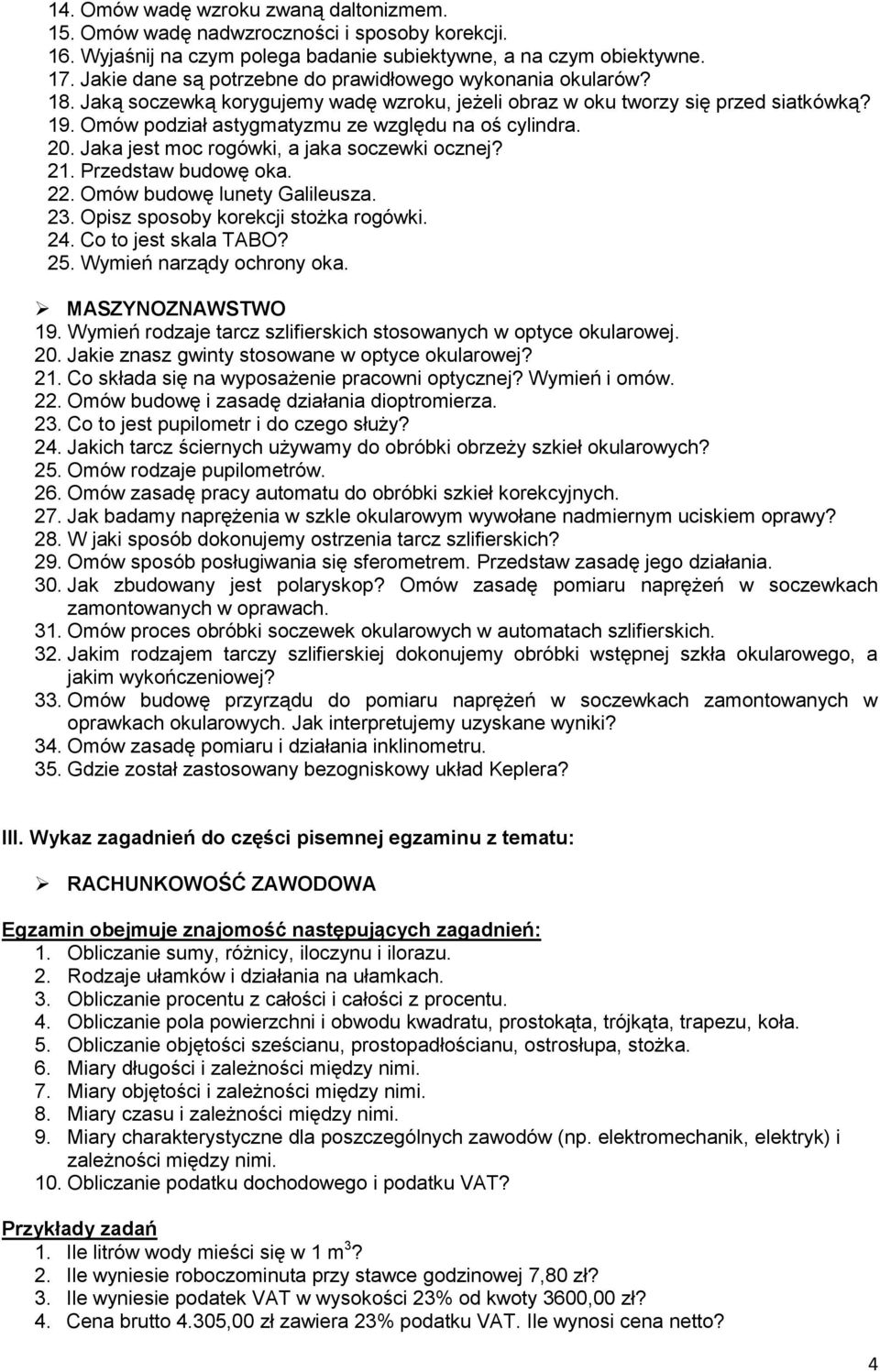 Omów podział astygmatyzmu ze względu na oś cylindra. 20. Jaka jest moc rogówki, a jaka soczewki ocznej? 21. Przedstaw budowę oka. 22. Omów budowę lunety Galileusza. 23.