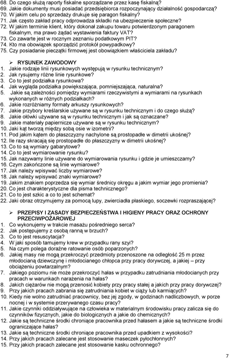 W jakim terminie klient, który dokonał zakupu towaru potwierdzonym paragonem fiskalnym, ma prawo żądać wystawienia faktury VAT? 73. Co zawarte jest w rocznym zeznaniu podatkowym PIT? 74.