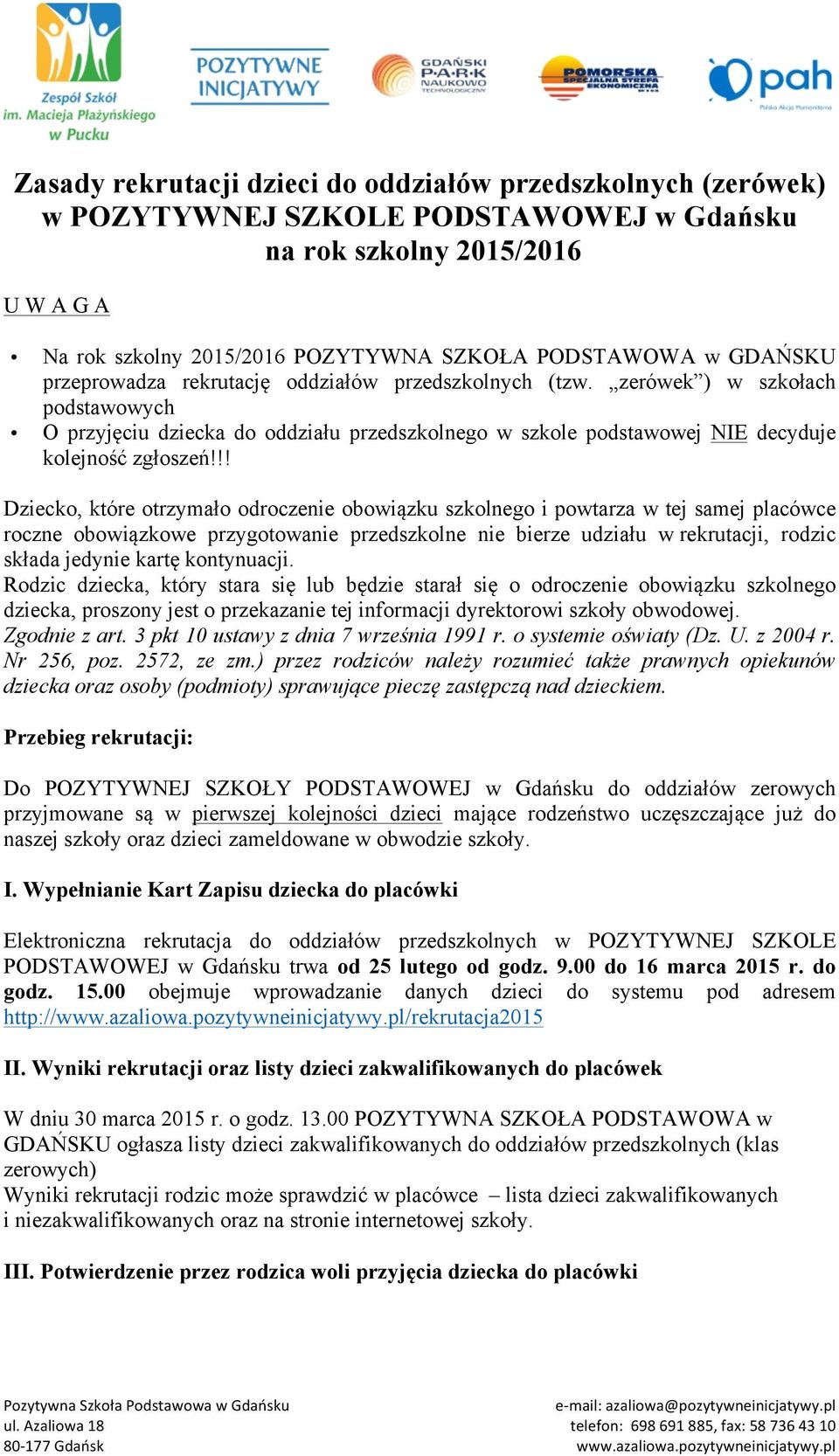 !! Dziecko, które otrzymało odroczenie obowiązku szkolnego i powtarza w tej samej placówce roczne obowiązkowe przygotowanie przedszkolne nie bierze udziału w rekrutacji, rodzic składa jedynie kartę