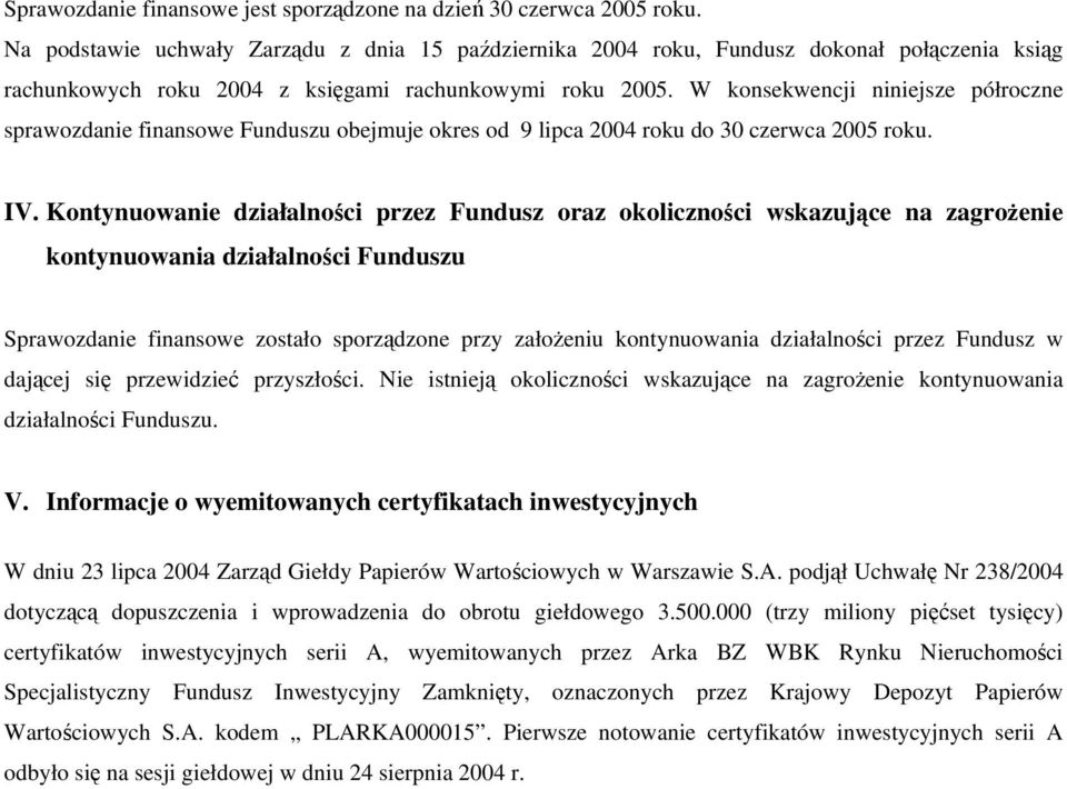 W konsekwencji niniejsze półroczne sprawozdanie finansowe Funduszu obejmuje okres od 9 lipca 2004 roku do 30 czerwca 2005 roku. IV.