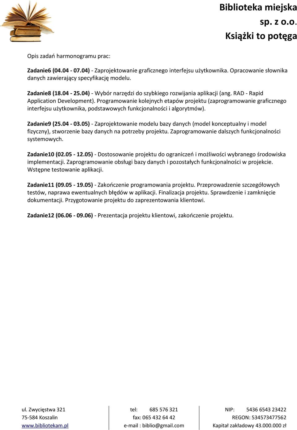 Programowanie kolejnych etapów projektu (zaprogramowanie graficznego interfejsu użytkownika, podstawowych funkcjonalności i algorytmów). Zadanie9 (25.04-03.