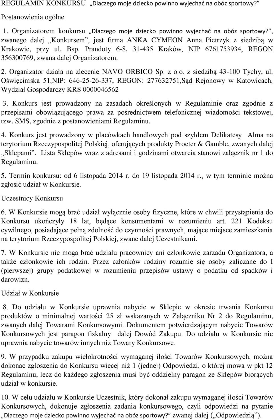 Organizator działa na zlecenie NAVO ORBICO Sp. z o.o. z siedzibą 43-100 Tychy, ul. Oświęcimska 51,NIP: 646-25-26-337, REGON: 277632751,Sąd Rejonowy w Katowicach, Wydział Gospodarczy KRS 0000046562 3.